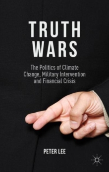 Truth Wars : The Politics of Climate Change, Military Intervention and Financial Crisis, Paperback / softback Book Truth Wars : The Politics of Climate Change, Military Intervention and Financial Crisis, Paperback / softback Book