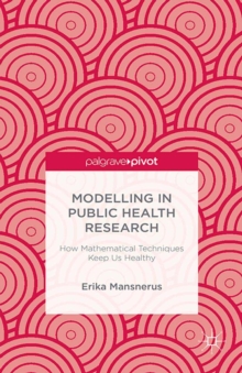 Modelling in Public Health Research : How Mathematical Techniques Keep Us Healthy