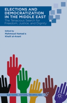 Elections and Democratization in the Middle East : The Tenacious Search for Freedom, Justice, and Dignity