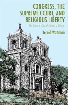 Congress, the Supreme Court, and Religious Liberty : The Case of City of Boerne v. Flores, Hardback Book Congress, the Supreme Court, and Religious Liberty : The Case of City of Boerne v. Flores, Hardback Book