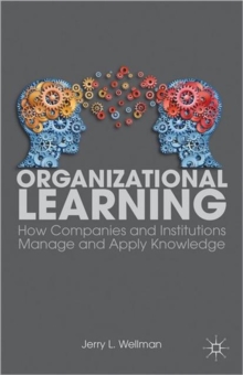 Organizational Learning : How Companies and Institutions Manage and Apply Knowledge, Paperback / softback Book Organizational Learning : How Companies and Institutions Manage and Apply Knowledge, Paperback / softback Book