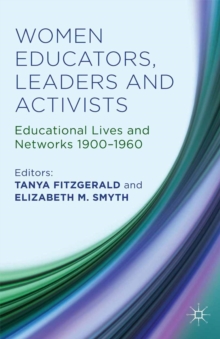 Women Educators, Leaders and Activists : Educational Lives and Networks 1900-1960