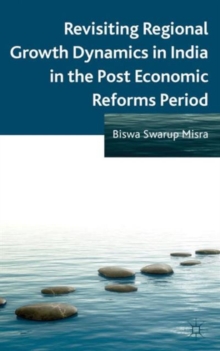 Revisiting Regional Growth Dynamics in India in the Post Economic Reforms Period, Hardback Book Revisiting Regional Growth Dynamics in India in the Post Economic Reforms Period, Hardback Book