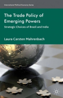 The Trade Policy of Emerging Powers : Strategic Choices of Brazil and India