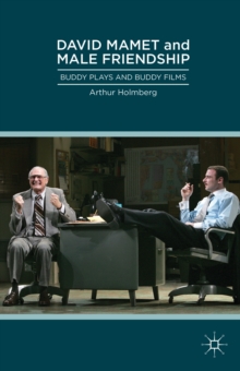 David Mamet and Male Friendship : Buddy Plays and Buddy Films, Hardback Book David Mamet and Male Friendship : Buddy Plays and Buddy Films, Hardback Book