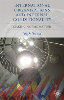 International Organizations and Internal Conditionality : Making Norms Matter, Hardback Book International Organizations and Internal Conditionality : Making Norms Matter, Hardback Book
