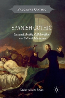 Spanish Gothic : National Identity, Collaboration and Cultural Adaptation, Hardback Book Spanish Gothic : National Identity, Collaboration and Cultural Adaptation, Hardback Book
