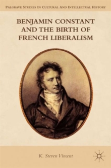 Benjamin Constant and the Birth of French Liberalism, Paperback / softback Book Benjamin Constant and the Birth of French Liberalism, Paperback / softback Book