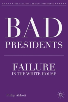 Bad Presidents : Failure in the White House, Hardback Book Bad Presidents : Failure in the White House, Hardback Book