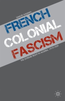 French Colonial Fascism : The Extreme Right in Algeria, 1919-1939, Hardback Book French Colonial Fascism : The Extreme Right in Algeria, 1919-1939, Hardback Book