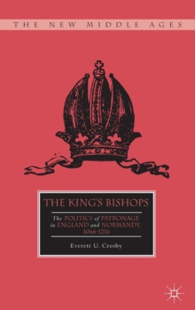 The King's Bishops : The Politics of Patronage in England and Normandy, 1066-1216, Hardback Book The King's Bishops : The Politics of Patronage in England and Normandy, 1066-1216, Hardback Book