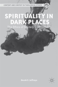Spirituality in Dark Places : The Ethics of Solitary Confinement, Hardback Book Spirituality in Dark Places : The Ethics of Solitary Confinement, Hardback Book