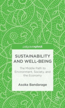 Sustainability and Well-Being : The Middle Path to Environment, Society and the Economy, Hardback Book Sustainability and Well-Being : The Middle Path to Environment, Society and the Economy, Hardback Book