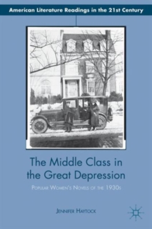 The Middle Class in the Great Depression : Popular Women's Novels of the 1930s, Hardback Book The Middle Class in the Great Depression : Popular Women's Novels of the 1930s, Hardback Book