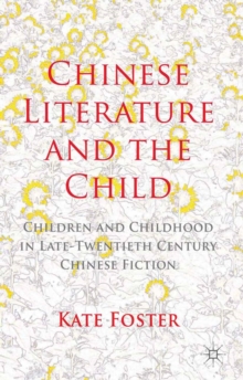 Chinese Literature and the Child : Children and Childhood in Late-Twentieth-Century Chinese Fiction