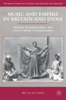 Music and Empire in Britain and India : Identity, Internationalism, and Cross-Cultural Communication, Hardback Book Music and Empire in Britain and India : Identity, Internationalism, and Cross-Cultural Communication, Hardback Book