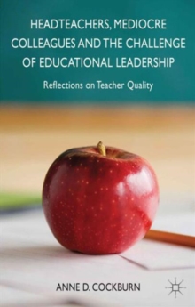 Headteachers, Mediocre Colleagues and the Challenges of Educational Leadership : Reflections on Teacher Quality, Hardback Book Headteachers, Mediocre Colleagues and the Challenges of Educational Leadership : Reflections on Teacher Quality, Hardback Book