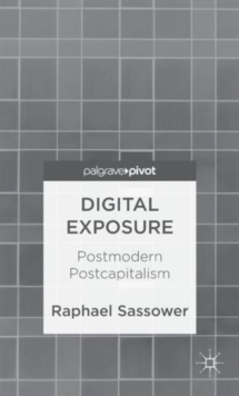Digital Exposure : Postmodern Postcapitalism, Hardback Book Digital Exposure : Postmodern Postcapitalism, Hardback Book