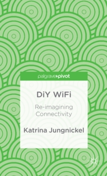 DIY WiFi: Re-Imagining Connectivity, Hardback Book DIY WiFi: Re-Imagining Connectivity, Hardback Book