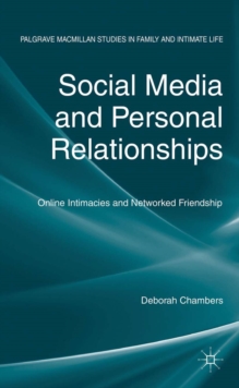 Social Media and Personal Relationships : Online Intimacies and Networked Friendship