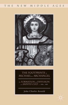 The Footprints of Michael the Archangel : The Formation and Diffusion of a Saintly Cult, C. 300-C. 800