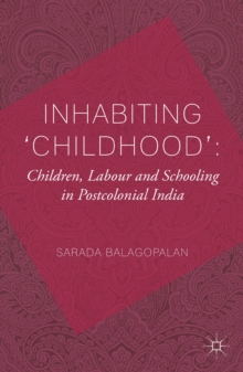 Inhabiting 'Childhood': Children, Labour and Schooling in Postcolonial India