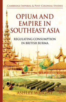 Opium and Empire in Southeast Asia : Regulating Consumption in British Burma