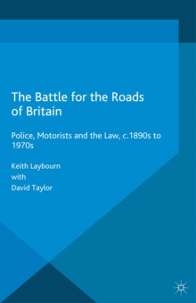 The Battle for the Roads of Britain : Police, Motorists and the Law, c.1890s to 1970s