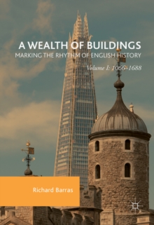 A Wealth of Buildings: Marking the Rhythm of English History : Volume I: 1066-1688