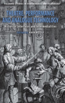 Theatre, Performance and Analogue Technology : Historical Interfaces and Intermedialities, Hardback Book Theatre, Performance and Analogue Technology : Historical Interfaces and Intermedialities, Hardback Book