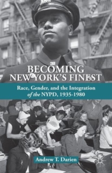 Becoming New York's Finest : Race, Gender, and the Integration of the NYPD, 1935-1980, Hardback Book Becoming New York's Finest : Race, Gender, and the Integration of the NYPD, 1935-1980, Hardback Book