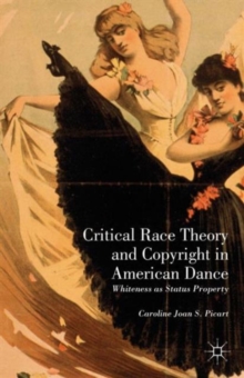 Critical Race Theory and Copyright in American Dance : Whiteness as Status Property, Hardback Book Critical Race Theory and Copyright in American Dance : Whiteness as Status Property, Hardback Book
