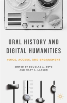 Oral History and Digital Humanities : Voice, Access, and Engagement, Paperback / softback Book Oral History and Digital Humanities : Voice, Access, and Engagement, Paperback / softback Book