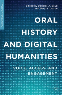 Oral History and Digital Humanities : Voice, Access, and Engagement