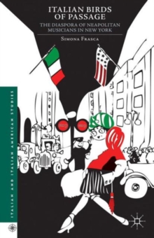 Italian Birds of Passage : The Diaspora of Neapolitan Musicians in New York, Hardback Book Italian Birds of Passage : The Diaspora of Neapolitan Musicians in New York, Hardback Book
