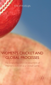 Women's Cricket and Global Processes : The Emergence and Development of Women's Cricket as a Global Game, Hardback Book Women's Cricket and Global Processes : The Emergence and Development of Women's Cricket as a Global Game, Hardback Book
