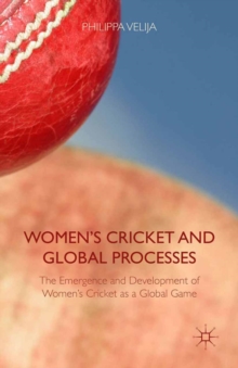 Women's Cricket and Global Processes : The Emergence and Development of Women's Cricket as a Global Game