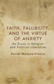 Faith, Fallibility, and the Virtue of Anxiety : An Essay in Religion and Political Liberalism, Paperback / softback Book Faith, Fallibility, and the Virtue of Anxiety : An Essay in Religion and Political Liberalism, Paperback / softback Book