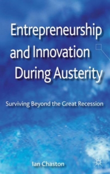 Entrepreneurship and Innovation During Austerity : Surviving Beyond the Great Recession, Hardback Book Entrepreneurship and Innovation During Austerity : Surviving Beyond the Great Recession, Hardback Book