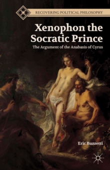 Xenophon the Socratic Prince : The Argument of the Anabasis of Cyrus