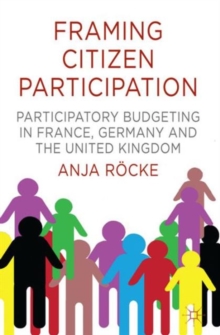 Framing Citizen Participation : Participatory Budgeting in France, Germany and the United Kingdom, Hardback Book Framing Citizen Participation : Participatory Budgeting in France, Germany and the United Kingdom, Hardback Book