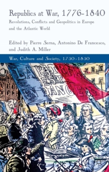 Republics at War, 1776-1840 : Revolutions, Conflicts, and Geopolitics in Europe and the Atlantic World