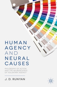 Human Agency and Neural Causes : Philosophy of Action and the Neuroscience of Voluntary Agency