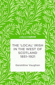 The 'Local' Irish in the West of Scotland 1851-1921