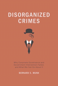 Disorganized Crimes : Why Corporate Governance and Government Intervention Failed, and What We Can Do About It