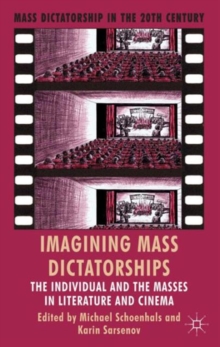 Imagining Mass Dictatorships : The Individual and the Masses in Literature and Cinema, Hardback Book Imagining Mass Dictatorships : The Individual and the Masses in Literature and Cinema, Hardback Book