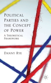 Political Parties and the Concept of Power : A Theoretical Famework, Hardback Book Political Parties and the Concept of Power : A Theoretical Famework, Hardback Book