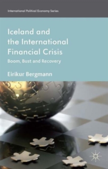 Iceland and the International Financial Crisis : Boom, Bust and Recovery, Hardback Book Iceland and the International Financial Crisis : Boom, Bust and Recovery, Hardback Book
