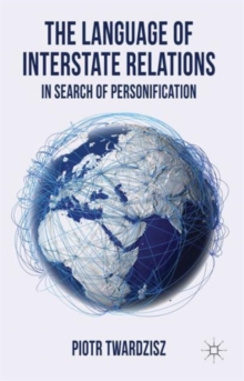 The Language of Interstate Relations : In Search of Personification, Hardback Book The Language of Interstate Relations : In Search of Personification, Hardback Book