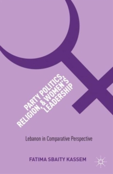 Party Politics, Religion, and Women's Leadership : Lebanon in Comparative Perspective, Hardback Book Party Politics, Religion, and Women's Leadership : Lebanon in Comparative Perspective, Hardback Book